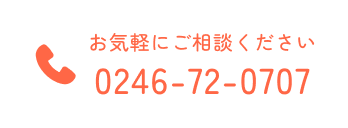 お気軽にご相談ください 0246-72-0707